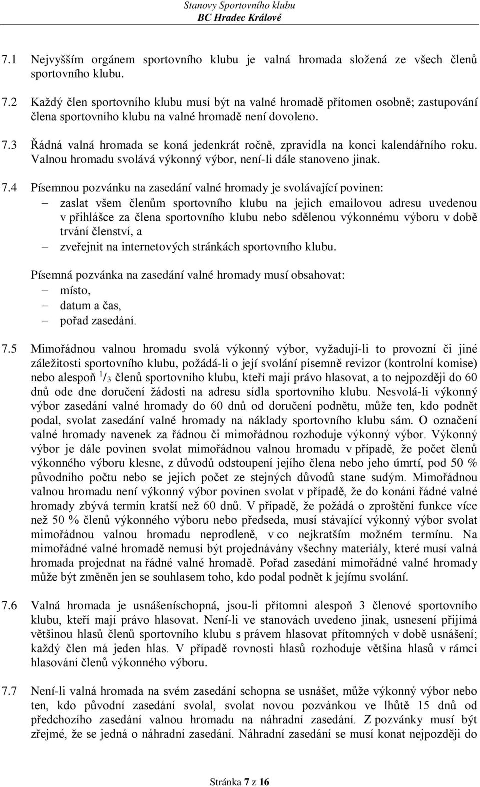 3 Řádná valná hromada se koná jedenkrát ročně, zpravidla na konci kalendářního roku. Valnou hromadu svolává výkonný výbor, není-li dále stanoveno jinak. 7.