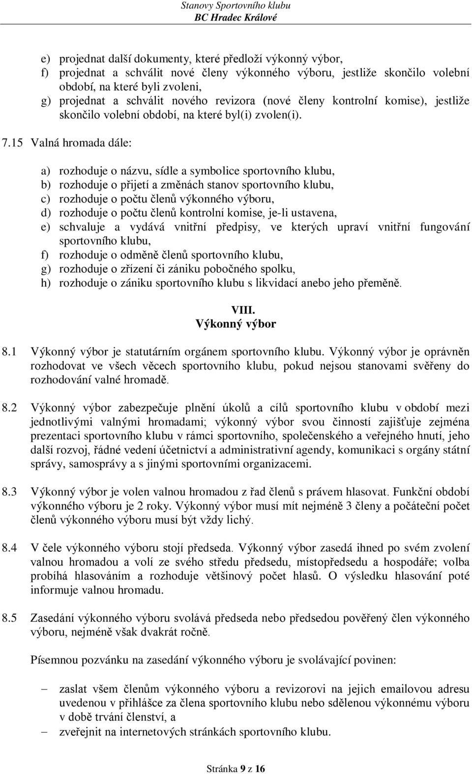 15 Valná hromada dále: a) rozhoduje o názvu, sídle a symbolice sportovního klubu, b) rozhoduje o přijetí a změnách stanov sportovního klubu, c) rozhoduje o počtu členů výkonného výboru, d) rozhoduje