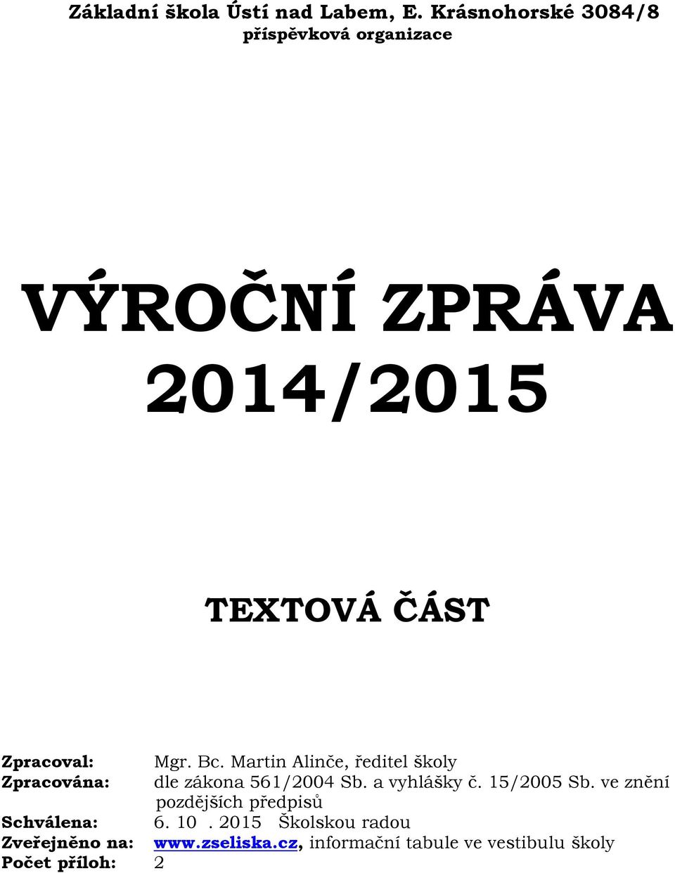 Mgr. Bc. Martin Alinče, ředitel školy Zpracována: dle zákona 561/2004 Sb. a vyhlášky č.