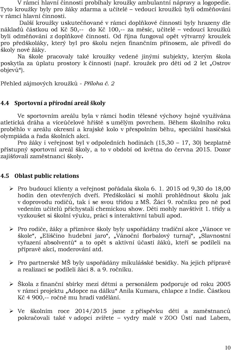 Od října fungoval opět výtvarný kroužek pro předškoláky, který byl pro školu nejen finančním přínosem, ale přivedl do školy nové žáky.