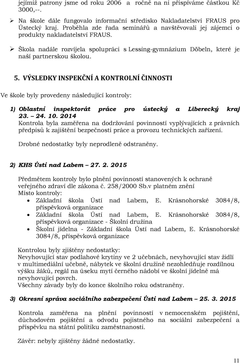 VÝSLEDKY INSPEKČNÍ A KONTROLNÍ ČINNOSTI Ve škole byly provedeny následující kontroly: 1) Oblastní inspektorát práce pro ústecký a Liberecký kraj 23. 24. 10.