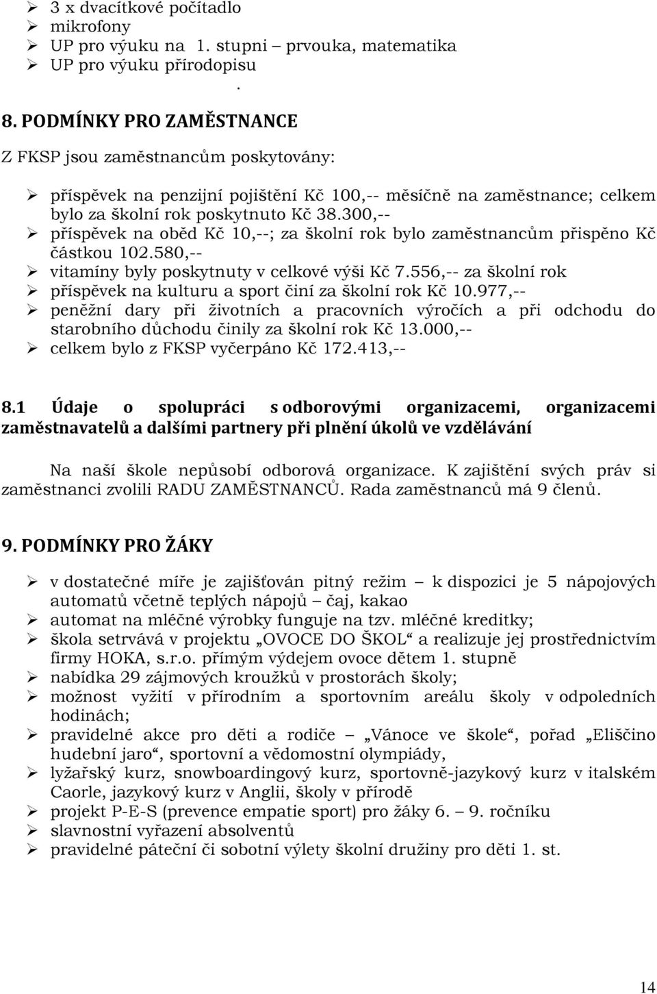 300,-- příspěvek na oběd Kč 10,--; za školní rok bylo zaměstnancům přispěno Kč částkou 102.580,-- vitamíny byly poskytnuty v celkové výši Kč 7.