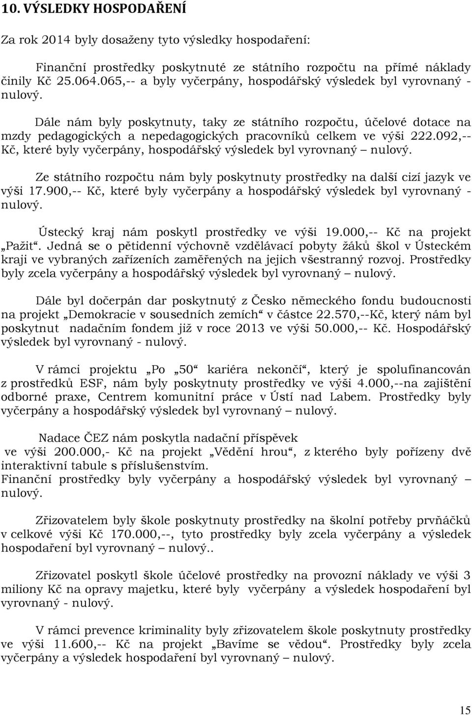 Dále nám byly poskytnuty, taky ze státního rozpočtu, účelové dotace na mzdy pedagogických a nepedagogických pracovníků celkem ve výši 222.