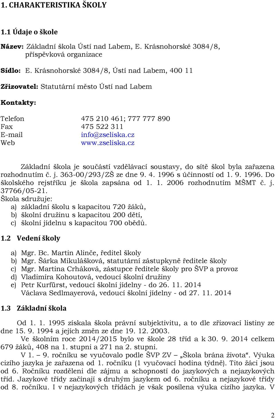 cz Web www.zseliska.cz Základní škola je součástí vzdělávací soustavy, do sítě škol byla zařazena rozhodnutím č. j. 363-00/293/ZŠ ze dne 9. 4. 1996 s účinností od 1. 9. 1996. Do školského rejstříku je škola zapsána od 1.