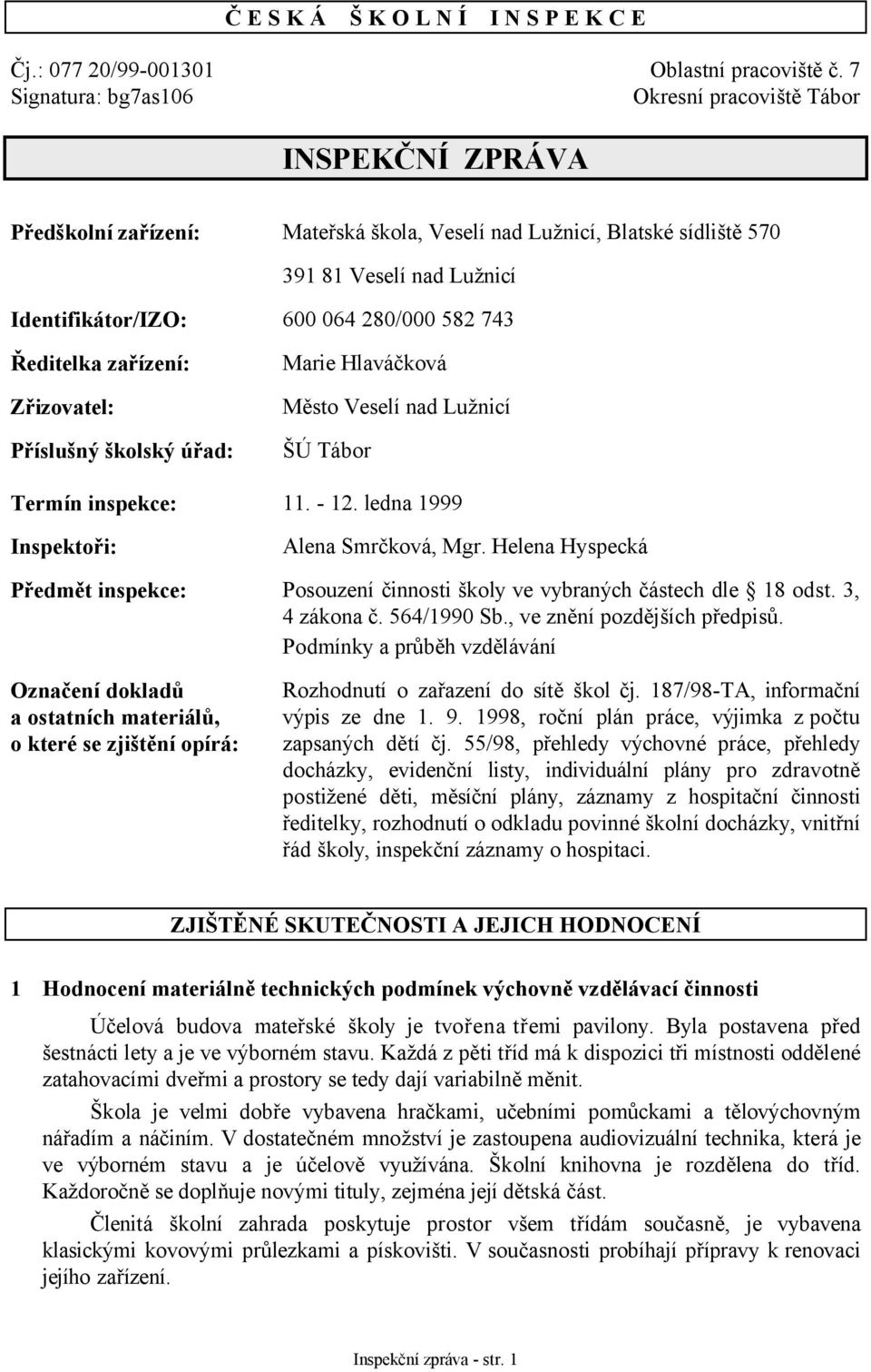 280/000 582 743 Ředitelka zařízení: Zřizovatel: Příslušný školský úřad: Marie Hlaváčková Město Veselí nad Lužnicí ŠÚ Tábor Termín inspekce: 11. - 12. ledna 1999 Inspektoři: Alena Smrčková, Mgr.