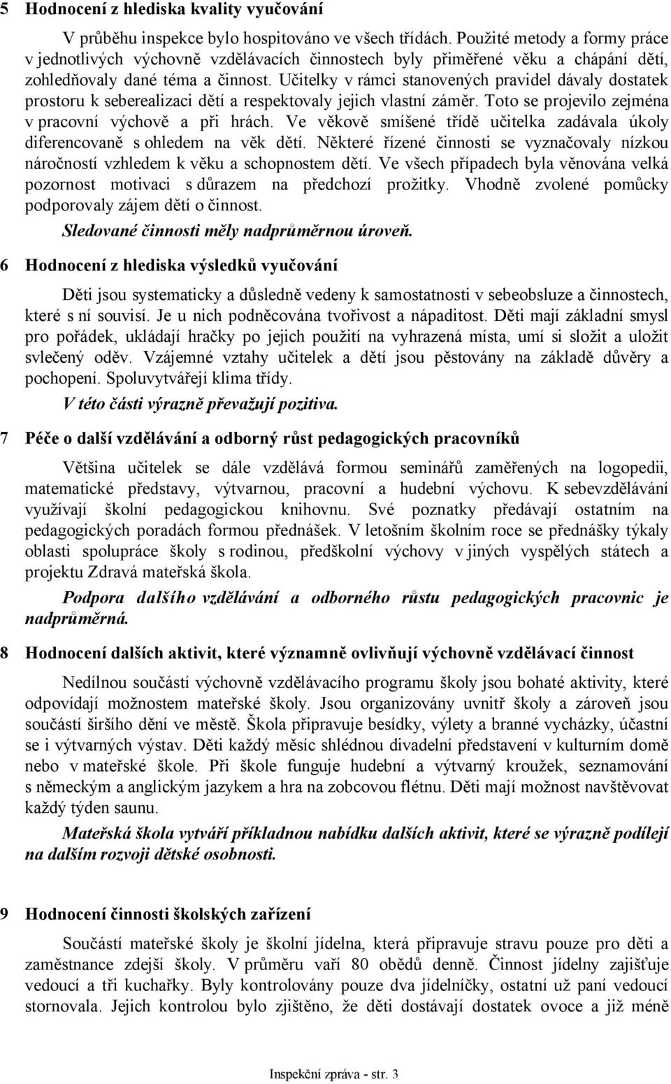 Učitelky v rámci stanovených pravidel dávaly dostatek prostoru k seberealizaci dětí a respektovaly jejich vlastní záměr. Toto se projevilo zejména v pracovní výchově a při hrách.