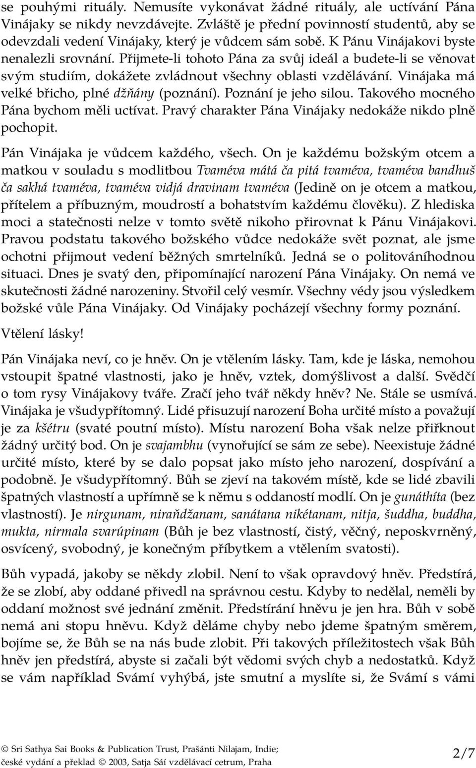 Přijmete-li tohoto Pána za svůj ideál a budete-li se věnovat svým studiím, dokážete zvládnout všechny oblasti vzdělávání. Vinájaka má velké břicho, plné džňány (poznání). Poznání je jeho silou.