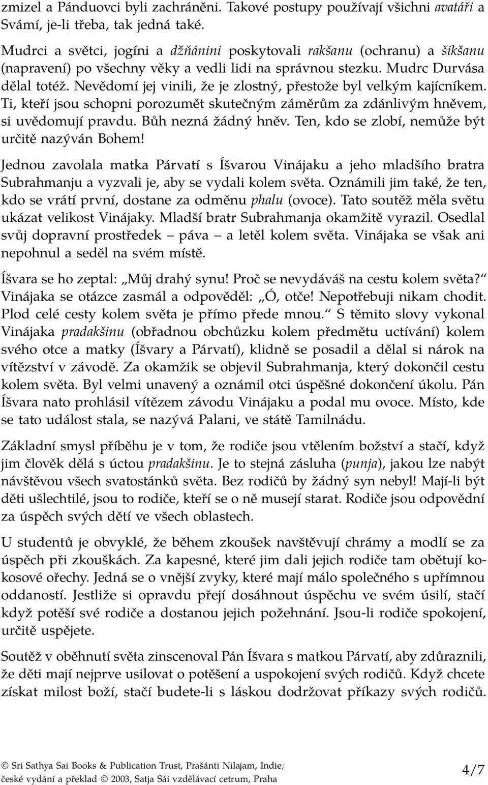 Nevědomí jej vinili, že je zlostný, přestože byl velkým kajícníkem. Ti, kteří jsou schopni porozumět skutečným záměrům za zdánlivým hněvem, si uvědomují pravdu. Bůh nezná žádný hněv.