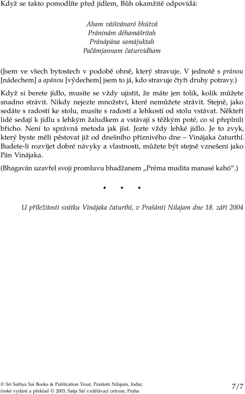 Nikdy nejezte množství, které nemůžete strávit. Stejně, jako sedáte s radostí ke stolu, musíte s radostí a lehkostí od stolu vstávat.