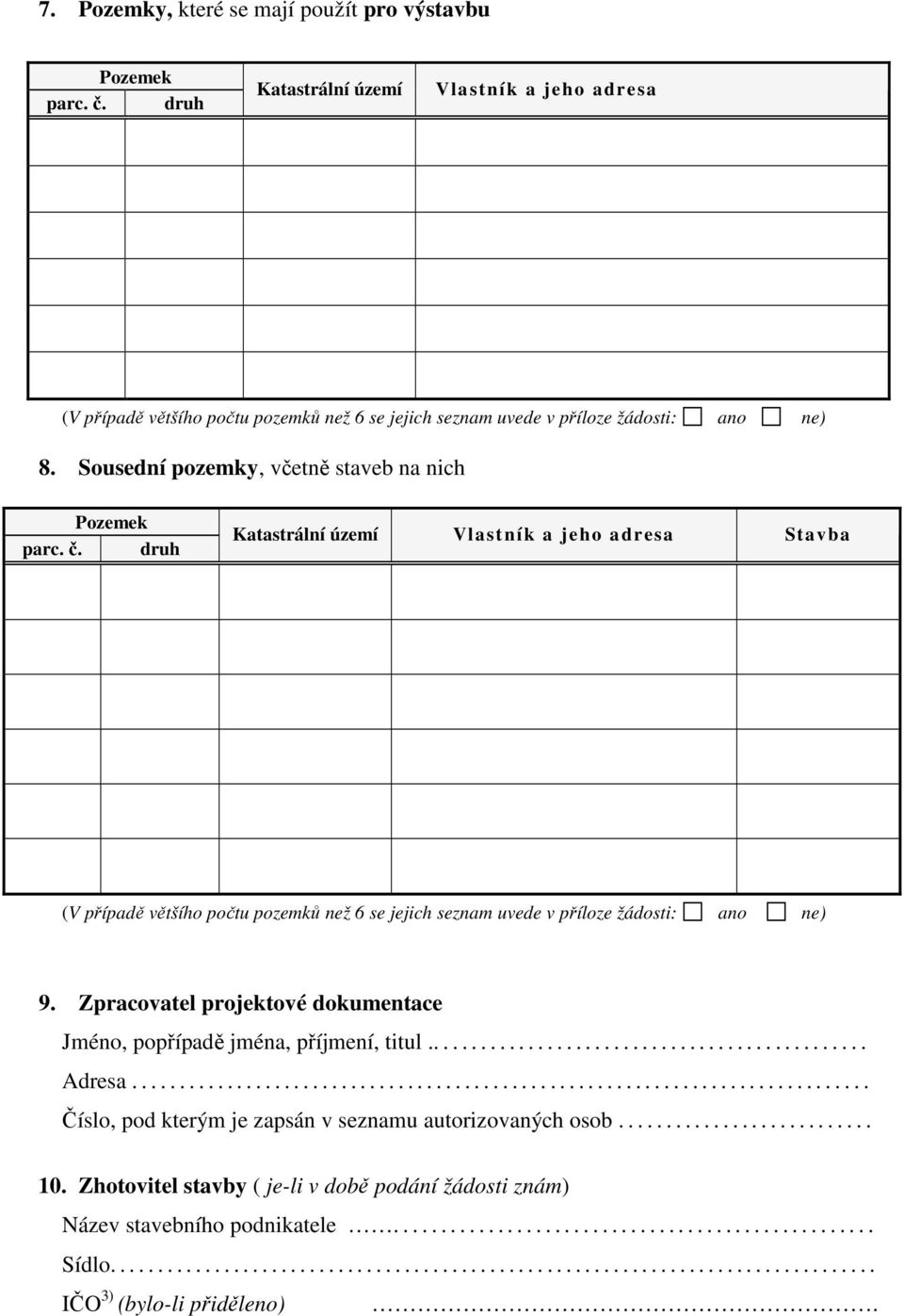 druh Katastrální území Vlastník a jeho adresa Stavba (V případě většího počtu pozemků než 6 se jejich seznam uvede v příloze žádosti: ano ne) 9.