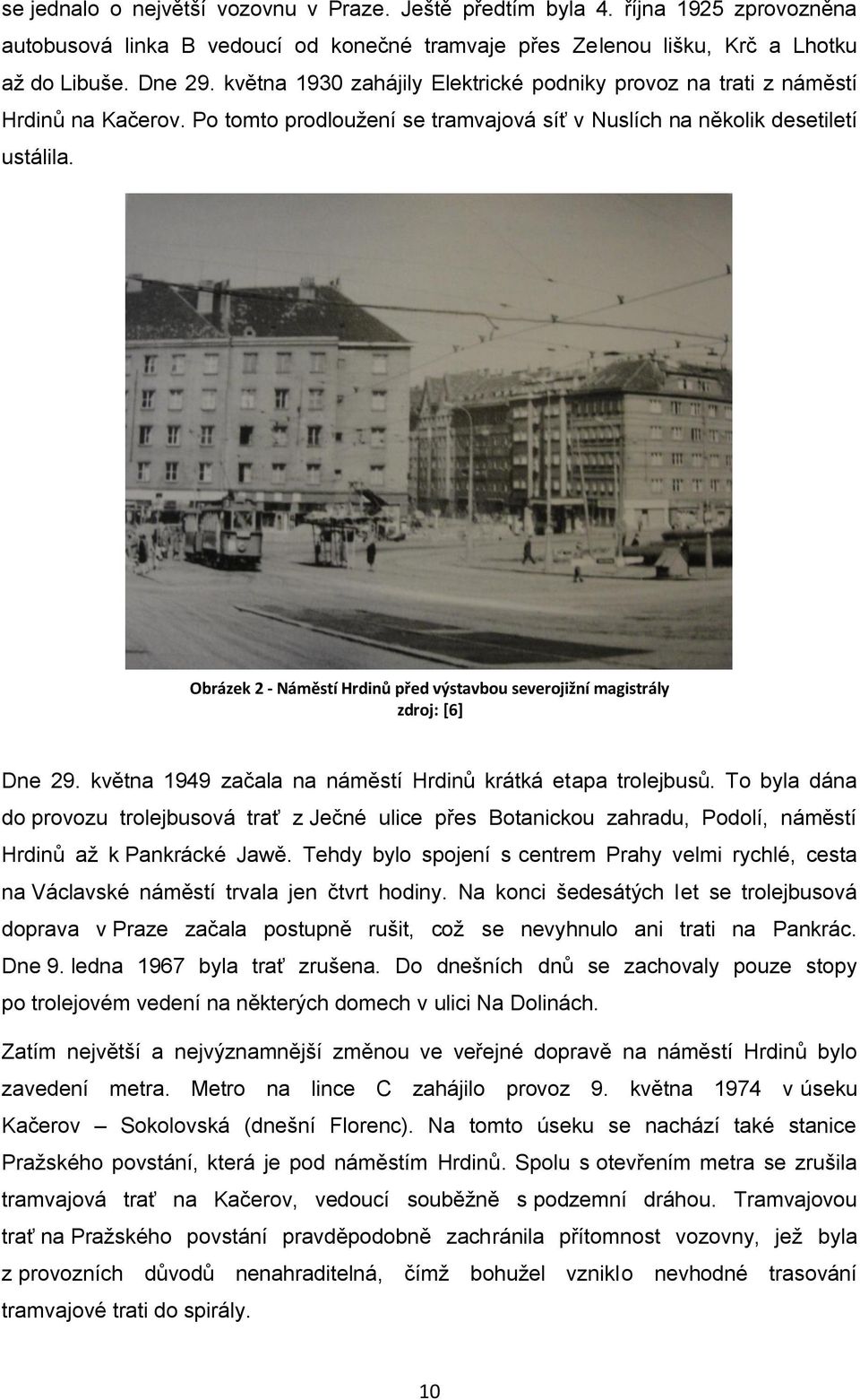 Obrázek 2 - Náměstí Hrdinů před výstavbou severojižní magistrály zdroj: [6] Dne 29. května 1949 začala na náměstí Hrdinů krátká etapa trolejbusů.