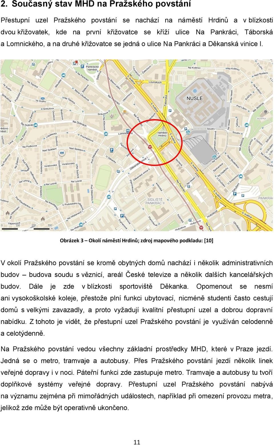 Obrázek 3 Okolí náměstí Hrdinů; zdroj mapového podkladu: [10] V okolí Pražského povstání se kromě obytných domů nachází i několik administrativních budov budova soudu s věznicí, areál České televize