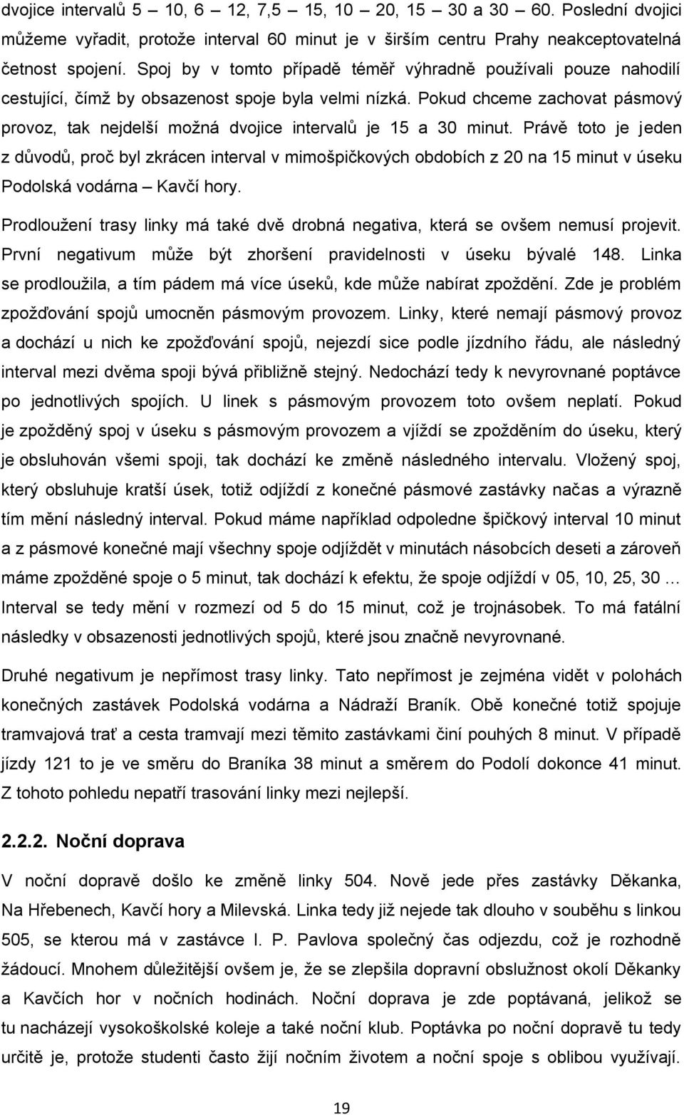 Pokud chceme zachovat pásmový provoz, tak nejdelší možná dvojice intervalů je 15 a 30 minut.