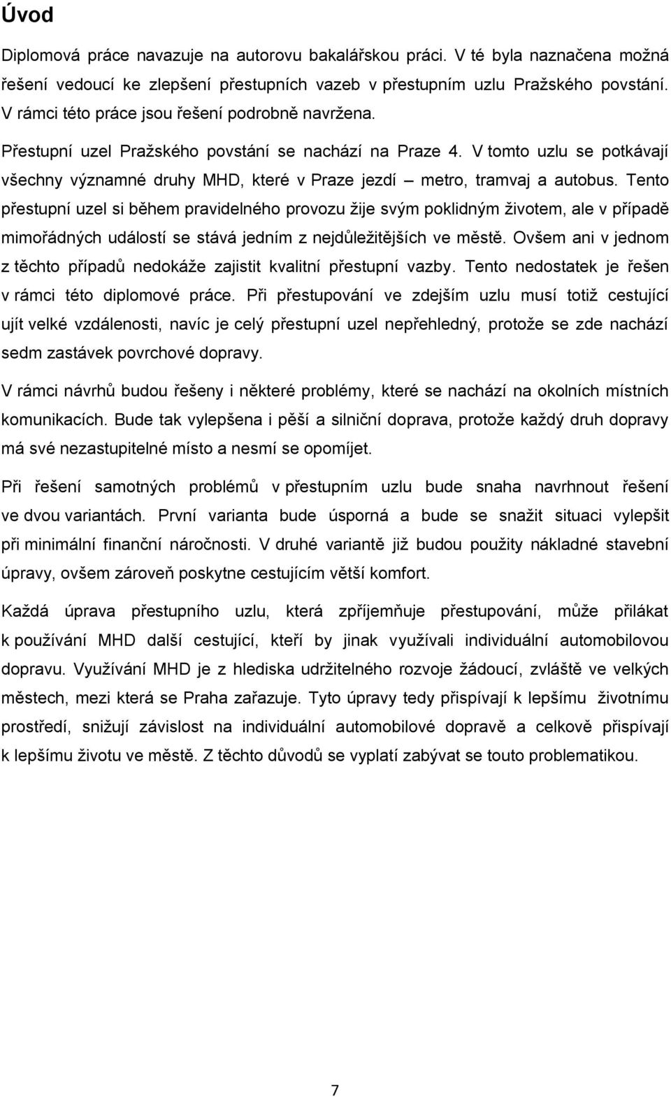 V tomto uzlu se potkávají všechny významné druhy MHD, které v Praze jezdí metro, tramvaj a autobus.