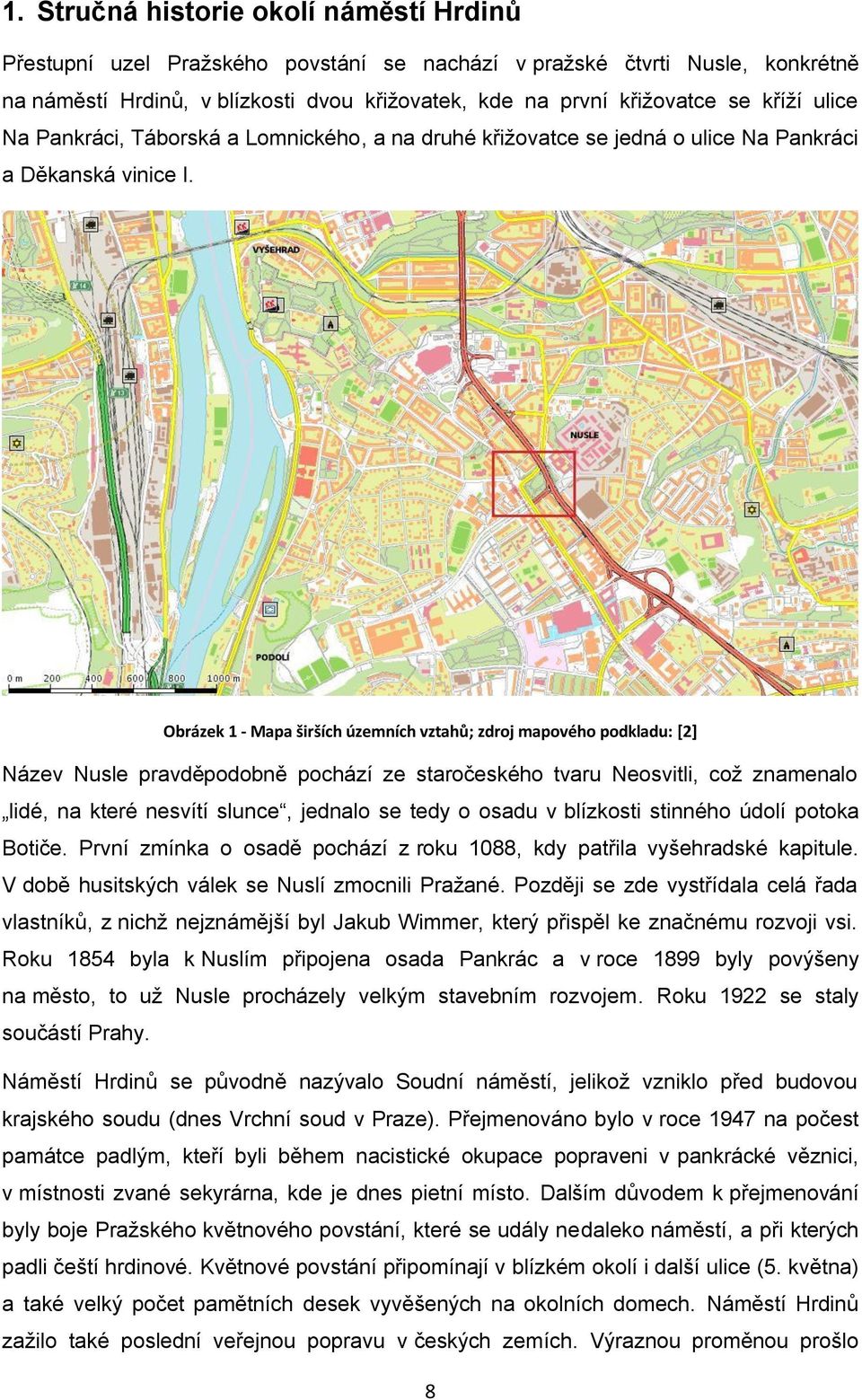 Obrázek 1 - Mapa širších územních vztahů; zdroj mapového podkladu: [2] Název Nusle pravděpodobně pochází ze staročeského tvaru Neosvitli, což znamenalo lidé, na které nesvítí slunce, jednalo se tedy