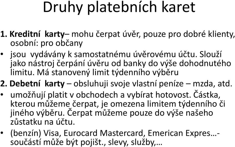 Debetní karty obsluhuji svoje vlastní peníze mzda, atd. umožňují platit vobchodech a vybírat hotovost.