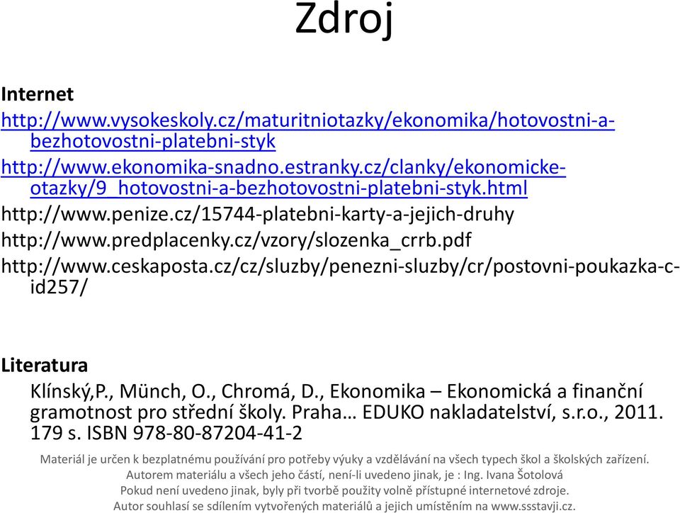 ceskaposta.cz/cz/sluzby/penezni-sluzby/cr/postovni-poukazka-cid257/ Literatura Klínský,P., Münch, O., Chromá, D., Ekonomika Ekonomická a finanční gramotnost pro střední školy.