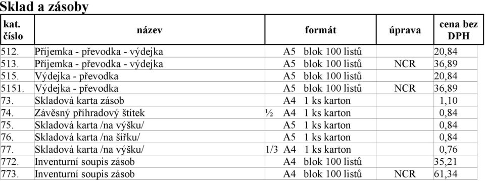 Závěsný příhradový štítek ½ A4 1 ks karton 0,84 75. Skladová karta /na výšku/ A5 1 ks karton 0,84 76.