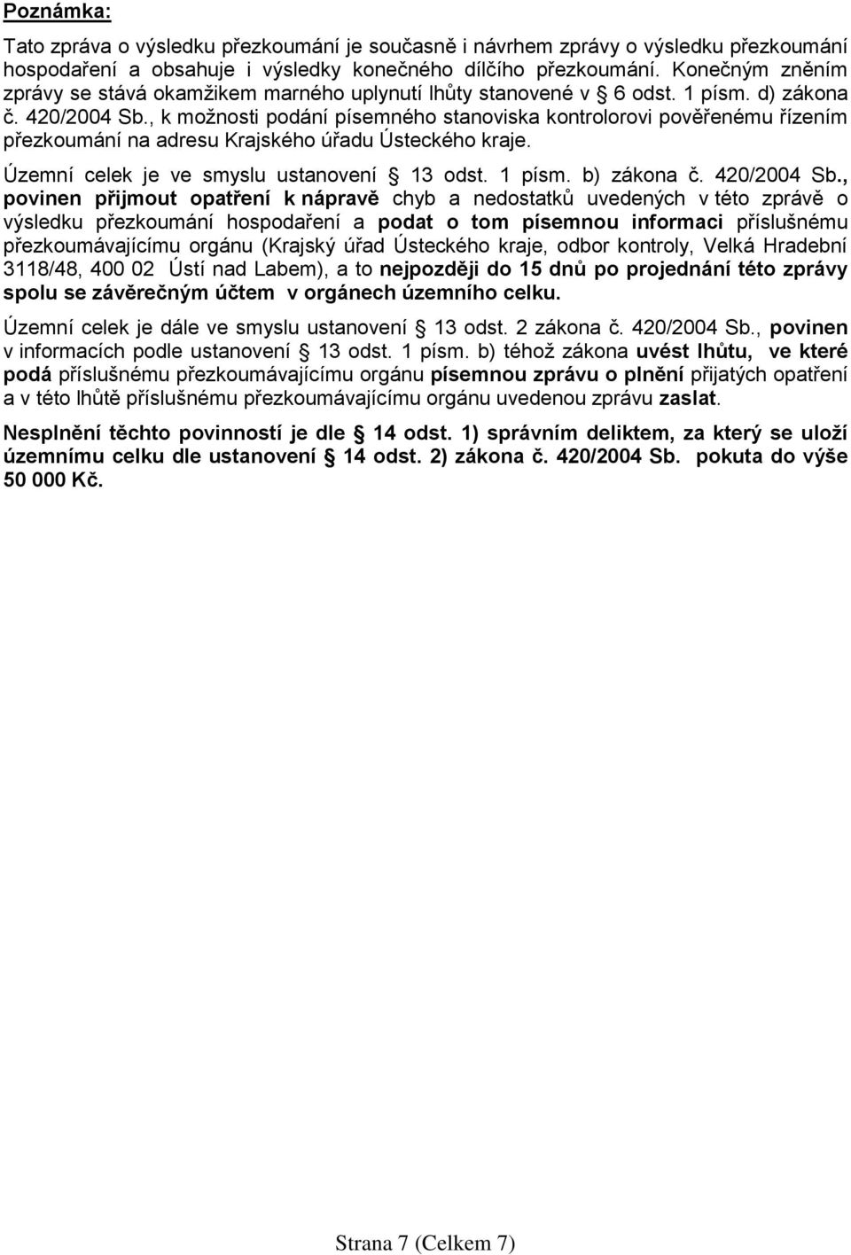 , k možnosti podání písemného stanoviska kontrolorovi pověřenému řízením přezkoumání na adresu Krajského úřadu Ústeckého kraje. Územní celek je ve smyslu ustanovení 13 odst. 1 písm. b) zákona č.