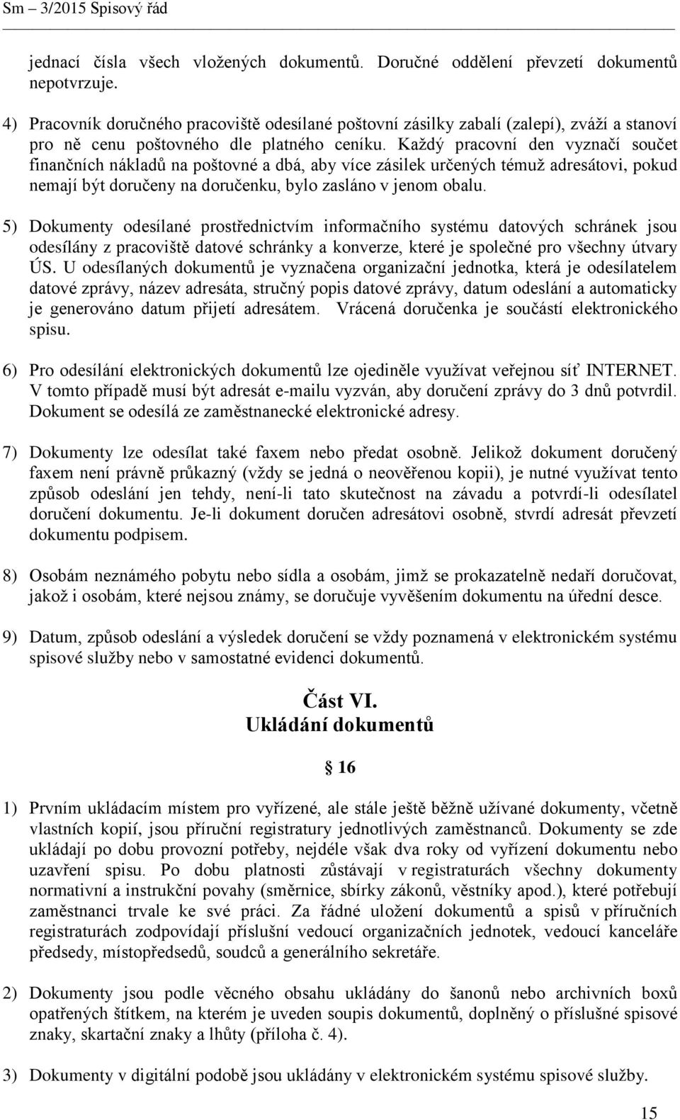 Každý pracovní den vyznačí součet finančních nákladů na poštovné a dbá, aby více zásilek určených témuž adresátovi, pokud nemají být doručeny na doručenku, bylo zasláno v jenom obalu.