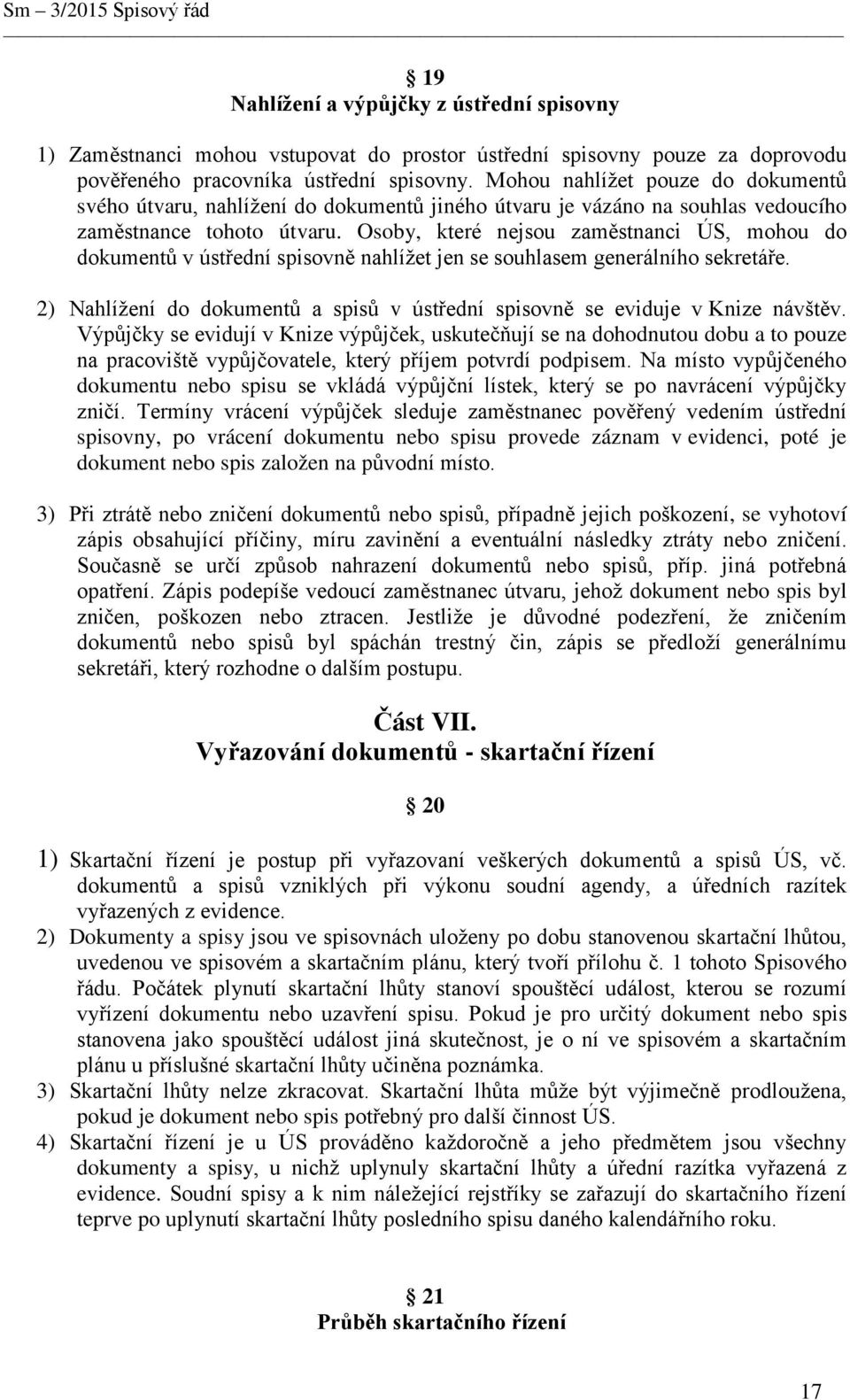 Osoby, které nejsou zaměstnanci ÚS, mohou do dokumentů v ústřední spisovně nahlížet jen se souhlasem generálního sekretáře.