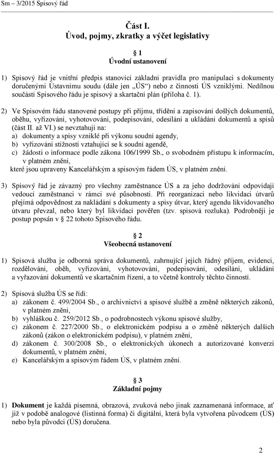 činnosti ÚS vzniklými. Nedílnou součástí Spisového řádu je spisový a skartační plán (příloha č. 1).