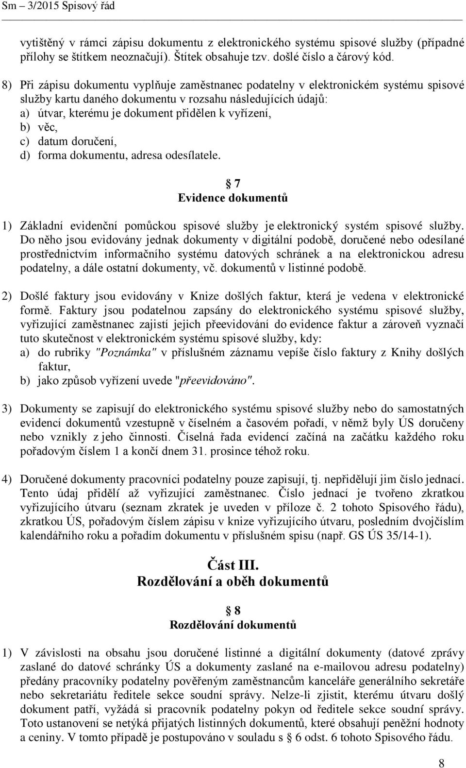 b) věc, c) datum doručení, d) forma dokumentu, adresa odesílatele. 7 Evidence dokumentů 1) Základní evidenční pomůckou spisové služby je elektronický systém spisové služby.