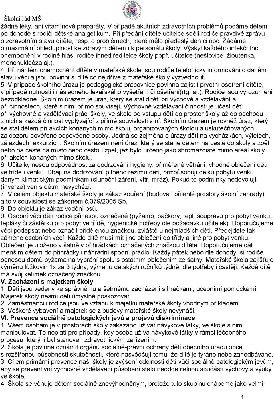 Žádáme o maximální ohleduplnost ke zdravým dětem i k personálu školy! Výskyt každého infekčního onemocnění v rodině hlásí rodiče ihned ředitelce školy popř.