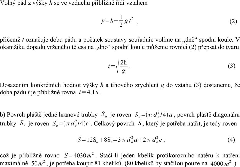 (3) Dosazením konkrétních hodnot výšky h a tíhového zrychlení g do vztahu (3) dostaneme, že doba pádu t je přibližně rovna t=4,1s.