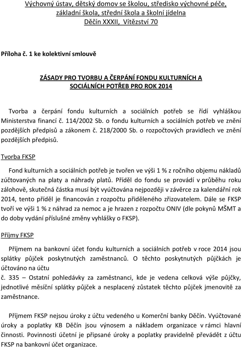 114/2002 Sb. o fondu kulturních a sociálních potřeb ve znění pozdějších předpisů a zákonem č. 218/2000 Sb. o rozpočtových pravidlech ve znění pozdějších předpisů.