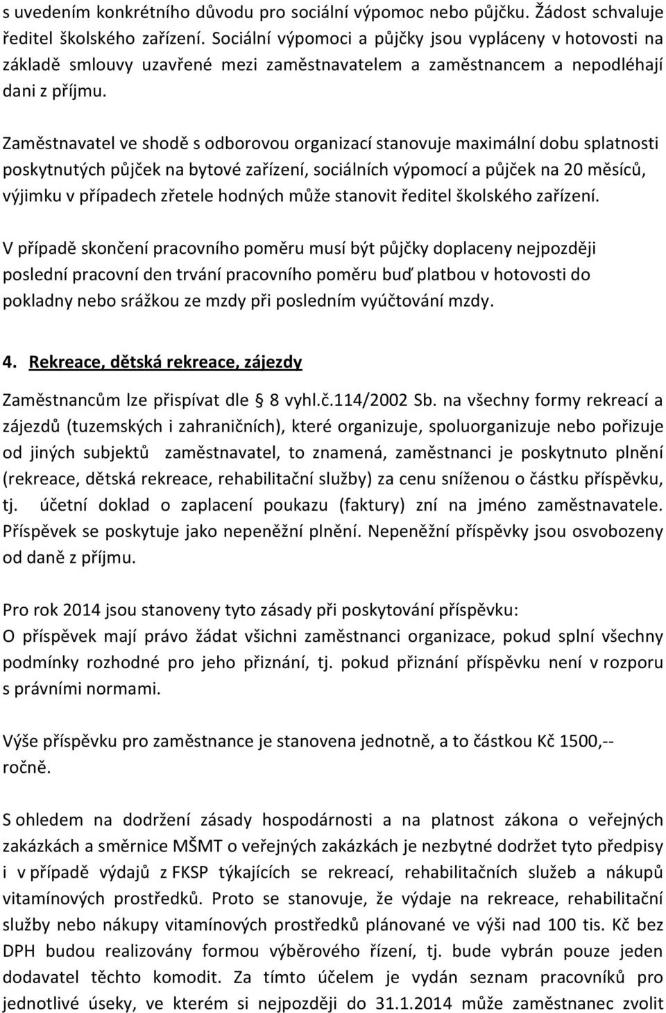 Zaměstnavatel ve shodě s odborovou organizací stanovuje maximální dobu splatnosti poskytnutých půjček na bytové zařízení, sociálních výpomocí a půjček na 20 měsíců, výjimku v případech zřetele