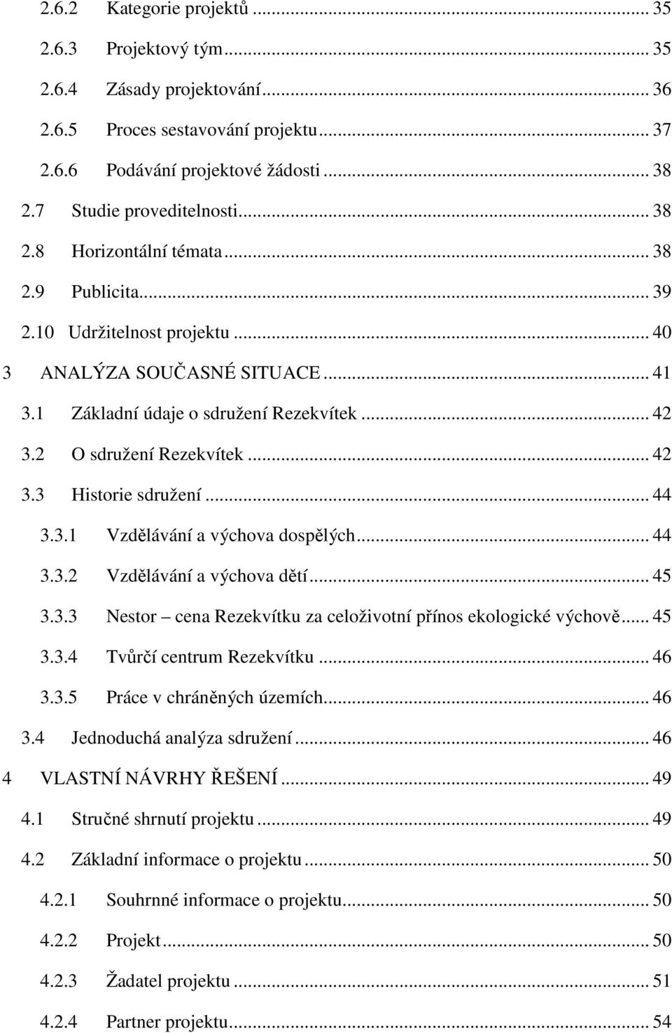 .. 42 3.3 Historie sdružení... 44 3.3.1 Vzdělávání a výchova dospělých... 44 3.3.2 Vzdělávání a výchova dětí... 45 3.3.3 Nestor cena Rezekvítku za celoživotní přínos ekologické výchově... 45 3.3.4 Tvůrčí centrum Rezekvítku.