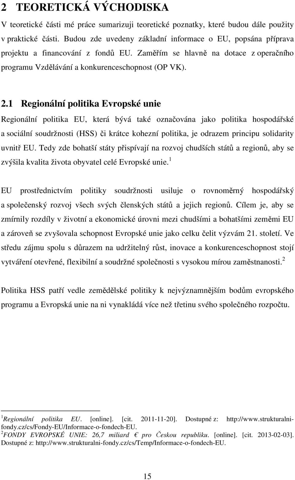 1 Regionální politika Evropské unie Regionální politika EU, která bývá také označována jako politika hospodářské a sociální soudržnosti (HSS) či krátce kohezní politika, je odrazem principu