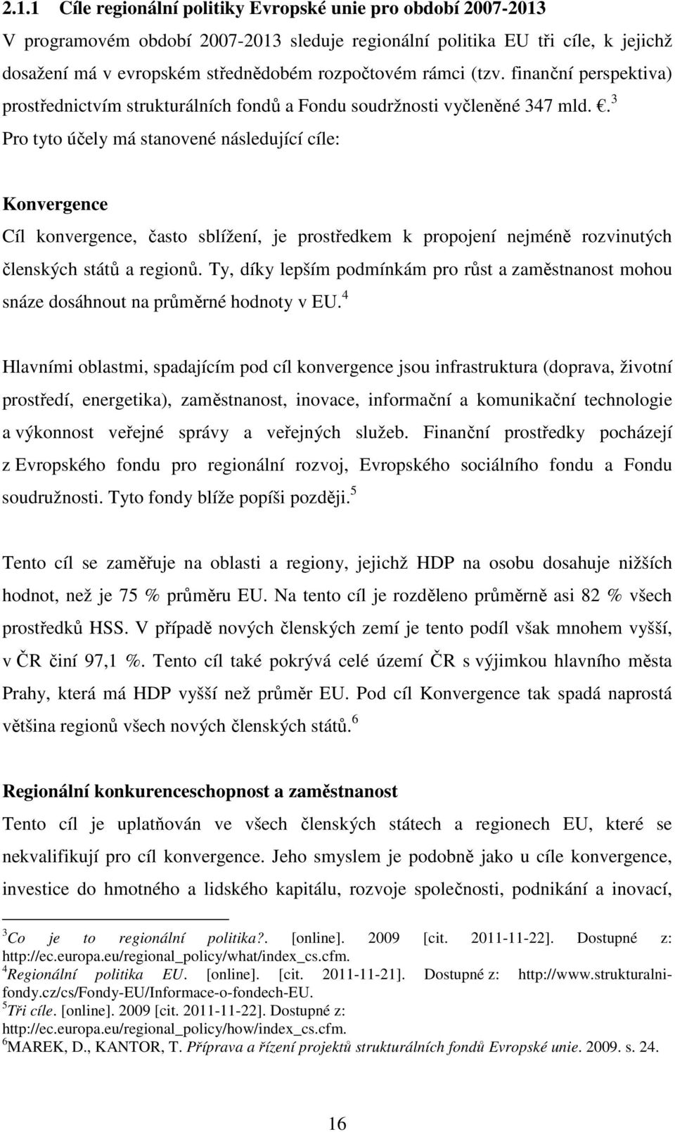 . 3 Pro tyto účely má stanovené následující cíle: Konvergence Cíl konvergence, často sblížení, je prostředkem k propojení nejméně rozvinutých členských států a regionů.