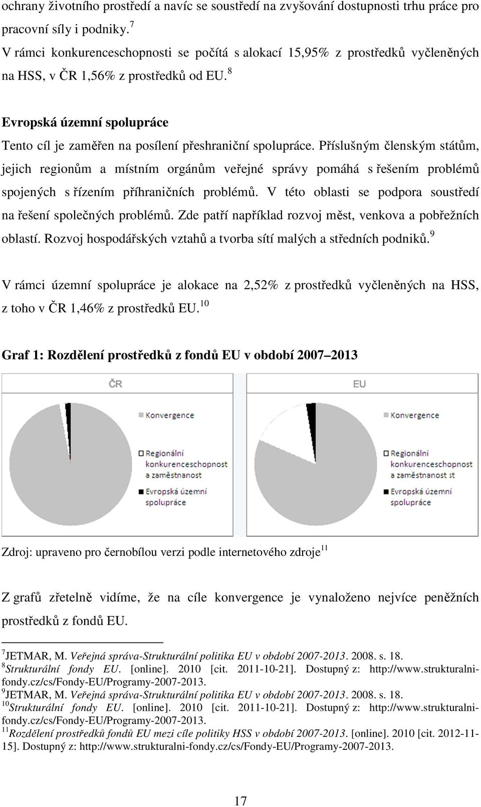 8 Evropská územní spolupráce Tento cíl je zaměřen na posílení přeshraniční spolupráce.