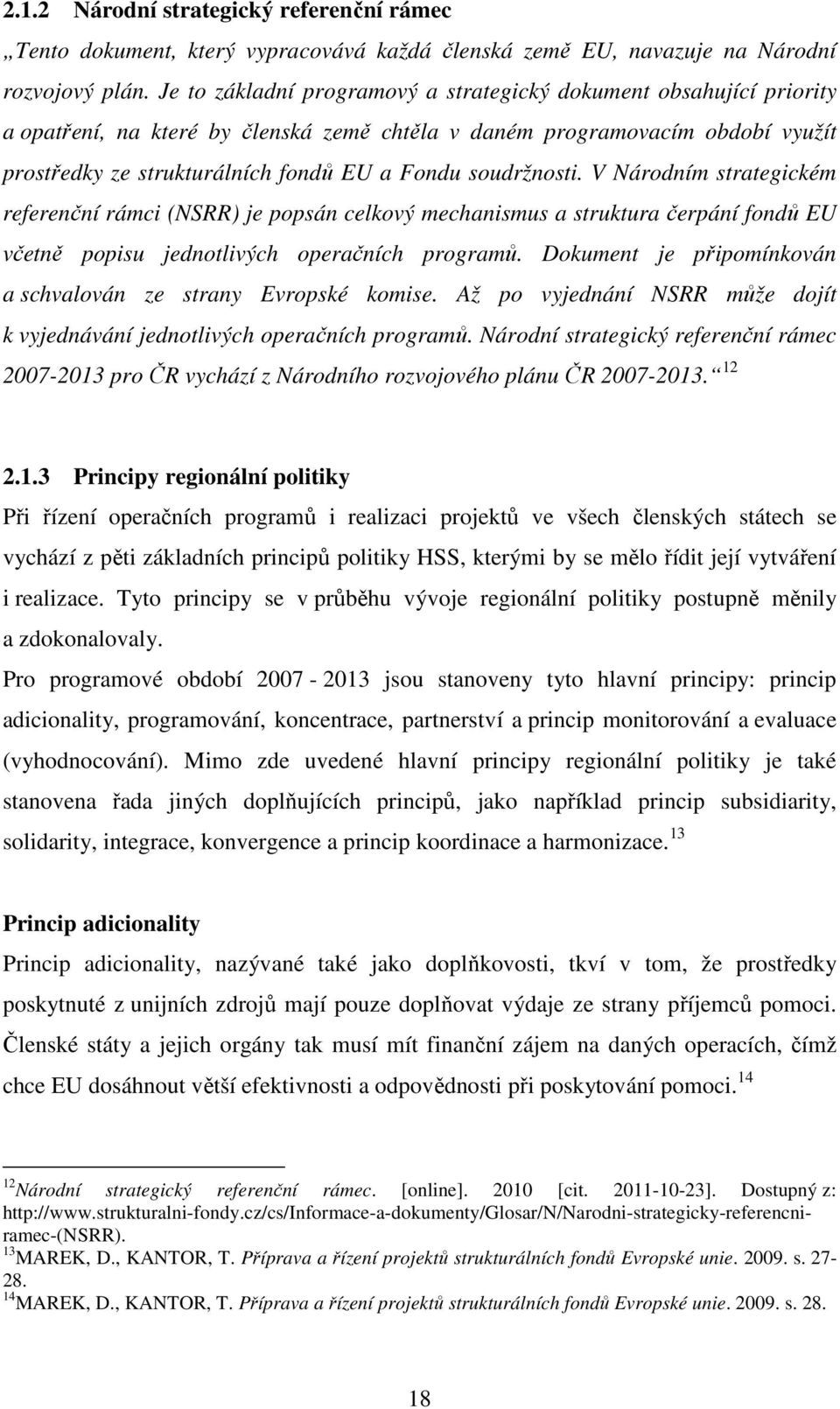 soudržnosti. V Národním strategickém referenční rámci (NSRR) je popsán celkový mechanismus a struktura čerpání fondů EU včetně popisu jednotlivých operačních programů.