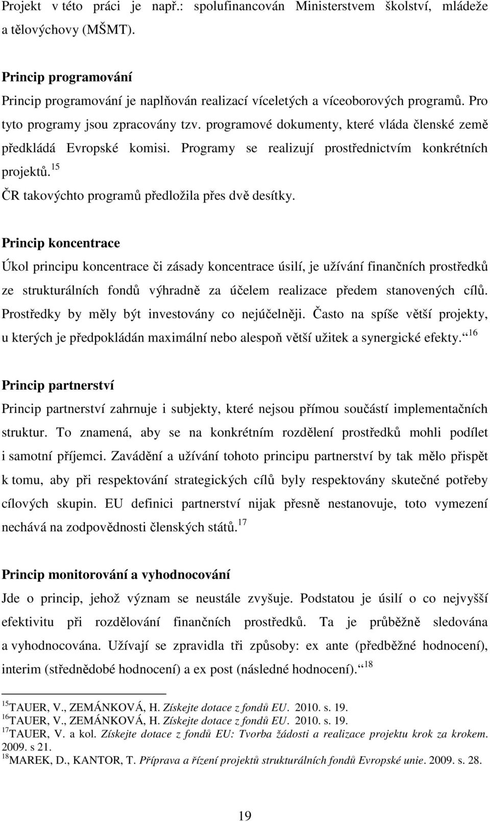 programové dokumenty, které vláda členské země předkládá Evropské komisi. Programy se realizují prostřednictvím konkrétních projektů. 15 ČR takovýchto programů předložila přes dvě desítky.