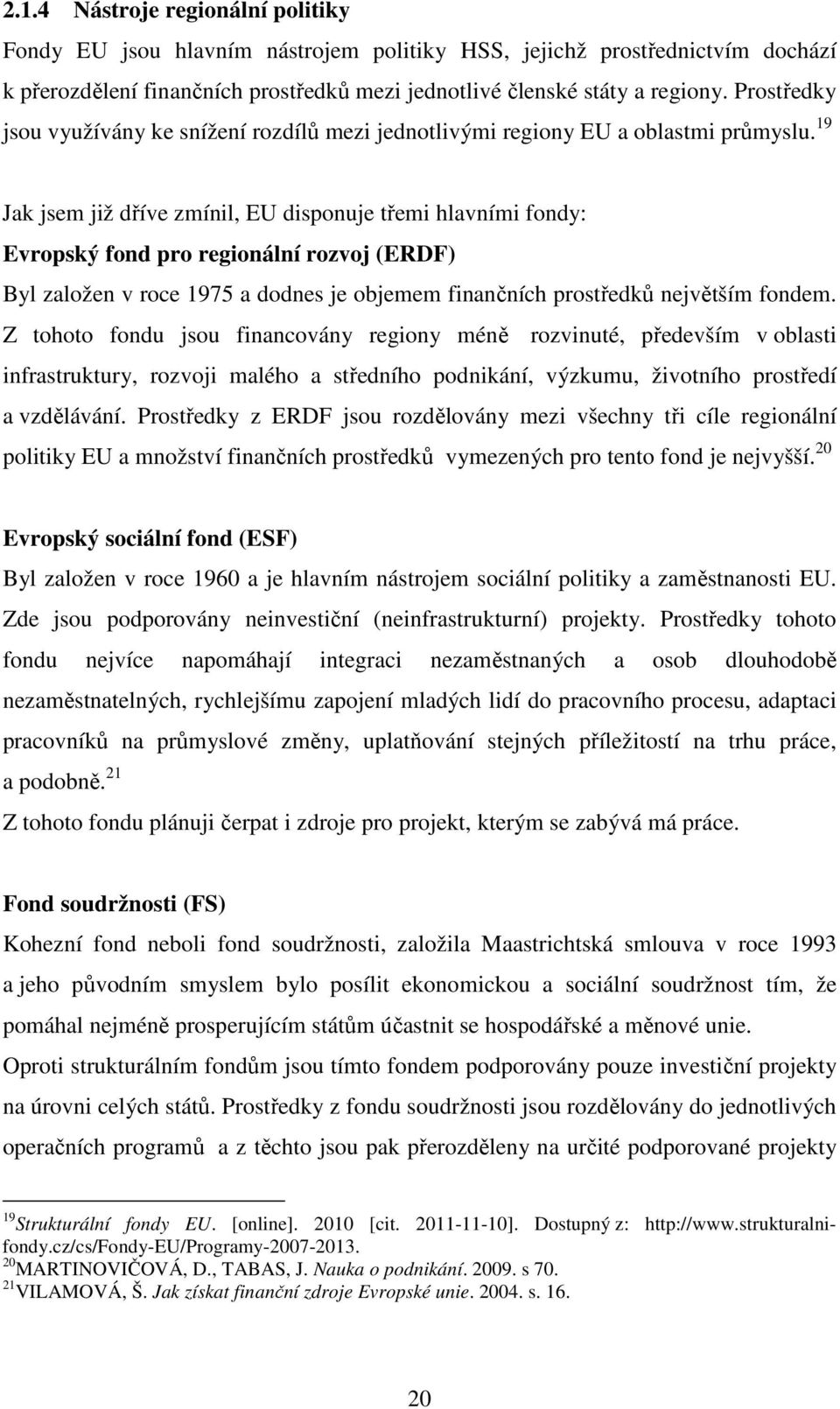 19 Jak jsem již dříve zmínil, EU disponuje třemi hlavními fondy: Evropský fond pro regionální rozvoj (ERDF) Byl založen v roce 1975 a dodnes je objemem finančních prostředků největším fondem.