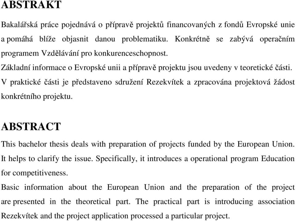 V praktické části je představeno sdružení Rezekvítek a zpracována projektová žádost konkrétního projektu. ABSTRACT This bachelor thesis deals with preparation of projects funded by the European Union.