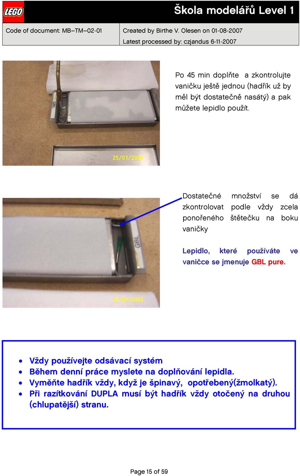 se jmenuje GBL pure. Vždy používejte odsávací systém Během denní práce myslete na doplňování lepidla.