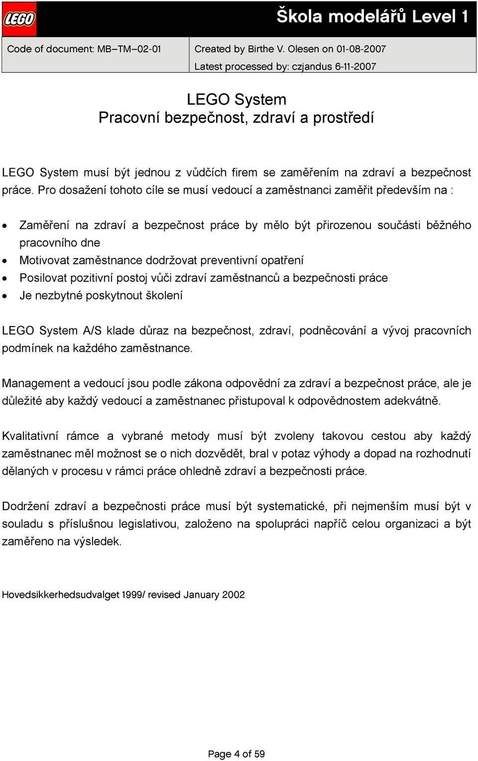 dodržovat preventivní opatření Posilovat pozitivní postoj vůči zdraví zaměstnanců a bezpečnosti práce Je nezbytné poskytnout školení LEGO System A/S klade důraz na bezpečnost, zdraví, podněcování a