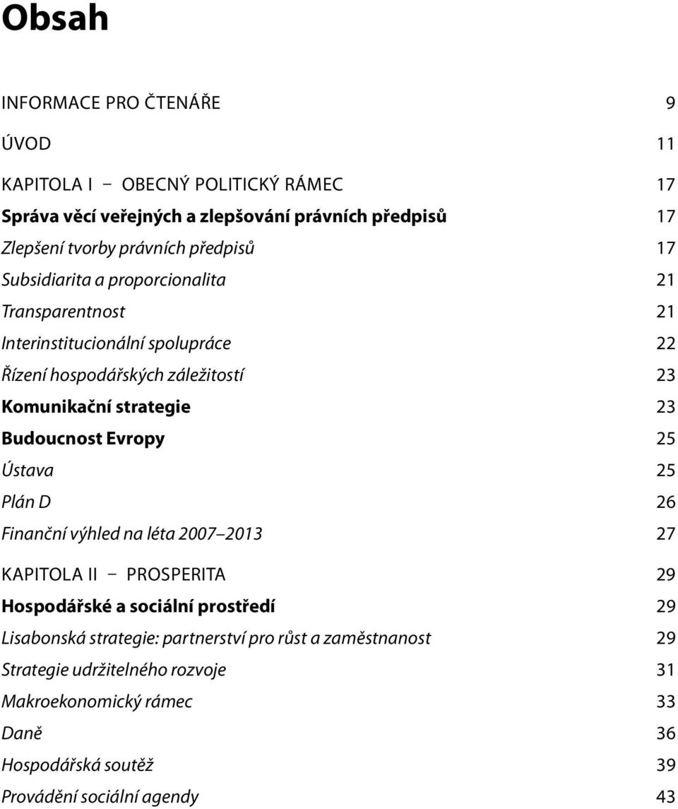 23 Budoucnost Evropy 25 Ústava 25 Plán D 26 Finanční výhled na léta 2007 2013 27 KAPITOLA II PROSPERITA 29 Hospodářské a sociální prostředí 29 Lisabonská