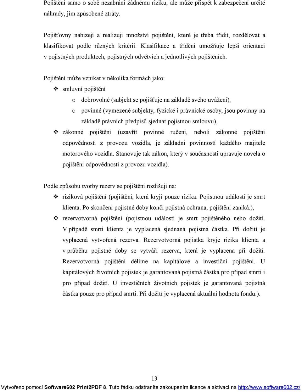 Klasifikace a třídění umožňuje lepší orientaci v pojistných produktech, pojistných odvětvích a jednotlivých pojištěních.