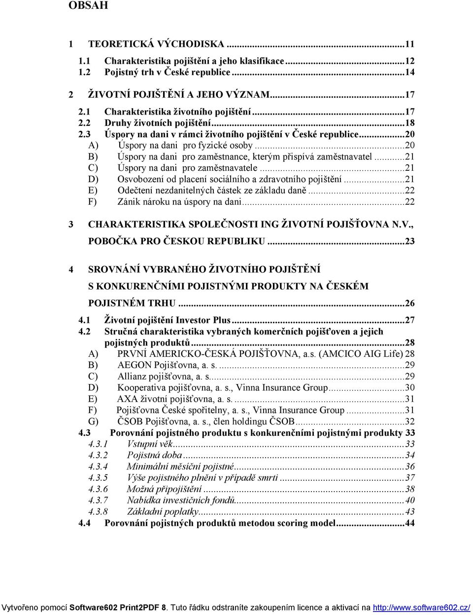 ..20 B) Úspory na dani pro zaměstnance, kterým přispívá zaměstnavatel...21 C) Úspory na dani pro zaměstnavatele...21 D) Osvobození od placení sociálního a zdravotního pojištění.