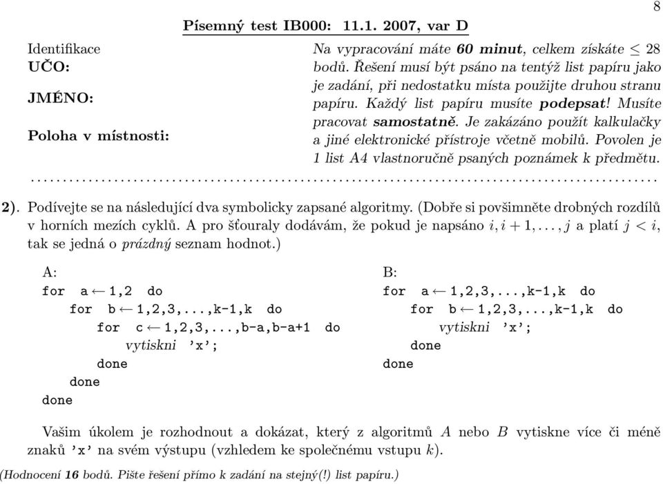 ..,japlatí j < i, tak se jedná o prázdný seznam hodnot.) 8 A: for a 1,2 do for b 1,2,3,...,k-1,k do for c 1,2,3,...,b-a,b-a+1 do B: for a 1,2,3,.