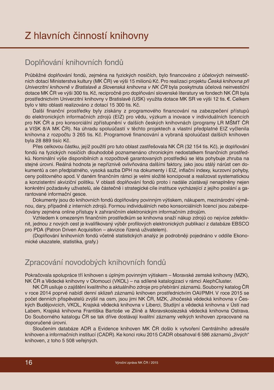 Kč, recipročně pro doplňování slovenské literatury ve fondech NK ČR byla prostřednictvím Univerzitní knihovny v Bratislavě (USK) využita dotace MK SR ve výši 12 tis.