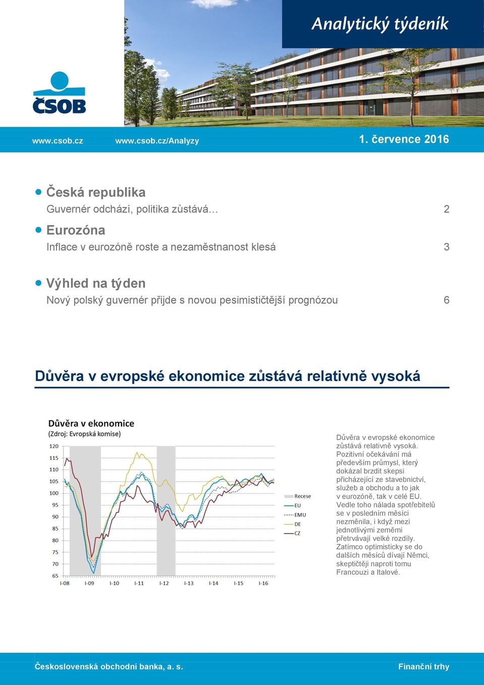 pesimističtější prognózou 6 6 Důvěra v evropské ekonomice zůstává relativně vysoká Důvěra v evropské ekonomice zůstává relativně vysoká.