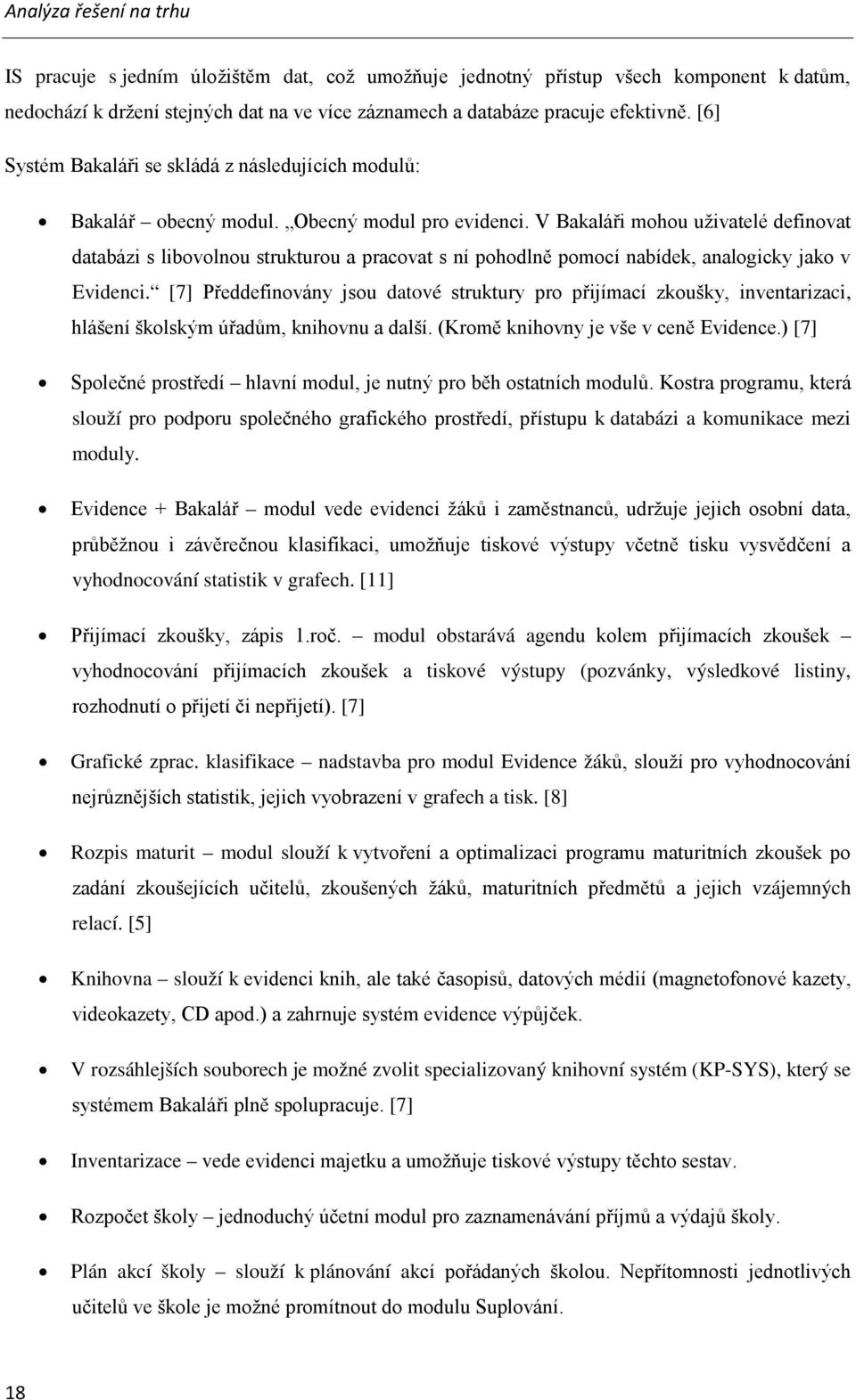 V Bakaláři mohou uživatelé definovat databázi s libovolnou strukturou a pracovat s ní pohodlně pomocí nabídek, analogicky jako v Evidenci.