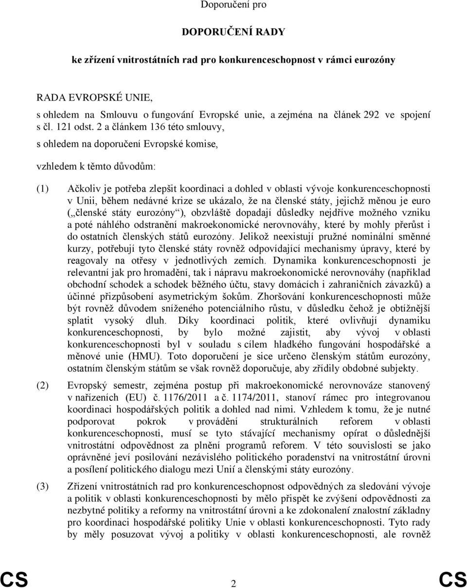 2 a článkem 136 této smlouvy, s ohledem na doporučení Evropské komise, vzhledem k těmto důvodům: (1) Ačkoliv je potřeba zlepšit koordinaci a dohled v oblasti vývoje konkurenceschopnosti v Unii, během