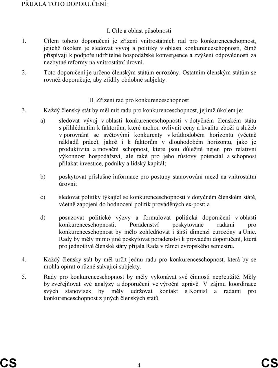 hospodářské konvergence a zvýšení odpovědnosti za nezbytné reformy na vnitrostátní úrovni. 2. Toto doporučení je určeno členským státům eurozóny.